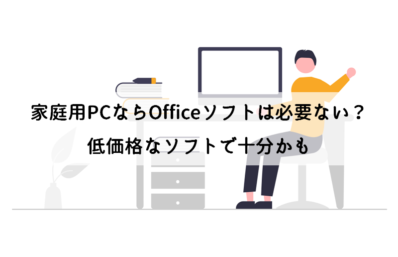 家庭用PCならOfficeソフトは必要ない？低価格なソフトで十分かも